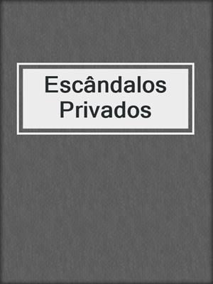 cover image of Escândalos Privados