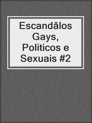 cover image of Escandâlos Gays, Politicos e Sexuais #2