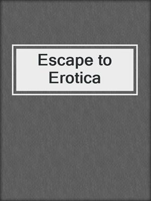 cover image of Escape to Erotica
