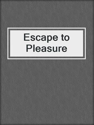 cover image of Escape to Pleasure