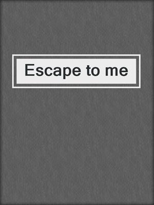 cover image of Escape to me