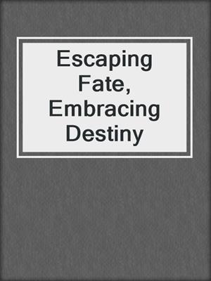 cover image of Escaping Fate, Embracing Destiny
