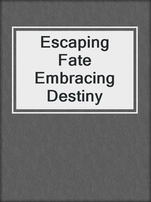 cover image of Escaping Fate Embracing Destiny