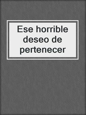 cover image of Ese horrible deseo de pertenecer