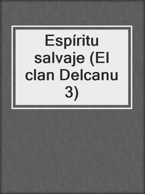 cover image of Espíritu salvaje (El clan Delcanu 3)
