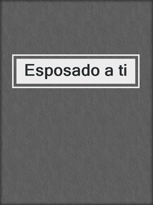 cover image of Esposado a ti