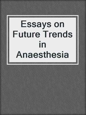 Essays on Future Trends in Anaesthesia