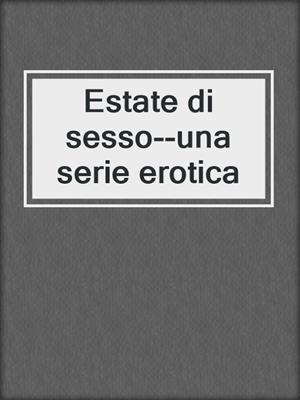 cover image of Estate di sesso--una serie erotica