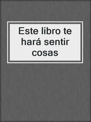 cover image of Este libro te hará sentir cosas