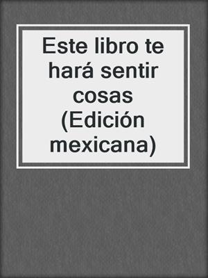 cover image of Este libro te hará sentir cosas (Edición mexicana)