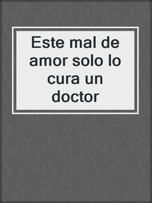 Este mal de amor solo lo cura un doctor