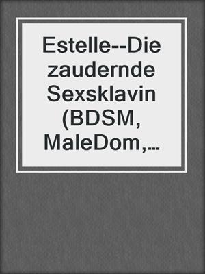 cover image of Estelle--Die zaudernde Sexsklavin (BDSM, MaleDom, Erotik)