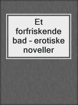 cover image of Et forfriskende bad – erotiske noveller