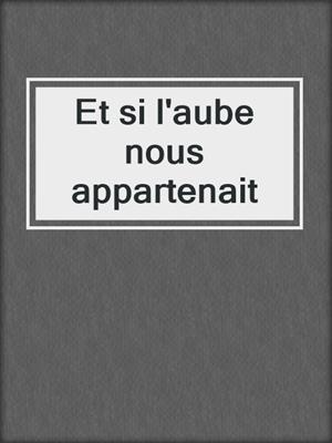 cover image of Et si l'aube nous appartenait