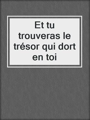 Et tu trouveras le trésor qui dort en toi