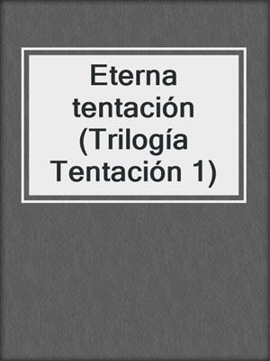 cover image of Eterna tentación (Trilogía Tentación 1)