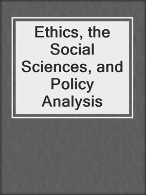 Ethics, the Social Sciences, and Policy Analysis