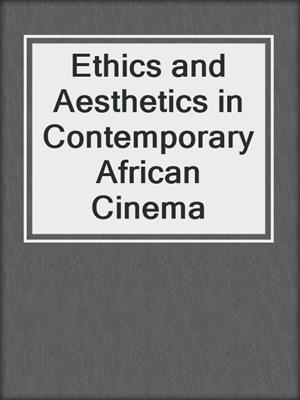 cover image of Ethics and Aesthetics in Contemporary African Cinema