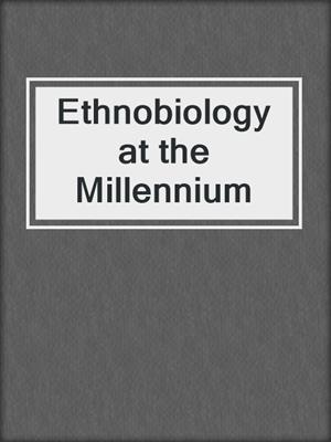 Ethnobiology at the Millennium