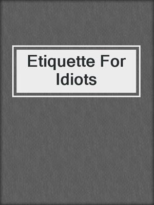 Etiquette For Idiots