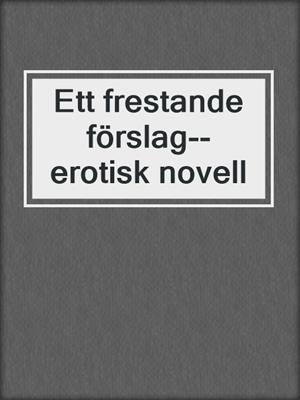 cover image of Ett frestande förslag--erotisk novell