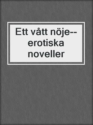 cover image of Ett vått nöje--erotiska noveller