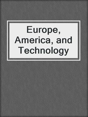 Europe, America, and Technology