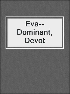 cover image of Eva--Dominant, Devot