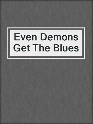 cover image of Even Demons Get The Blues