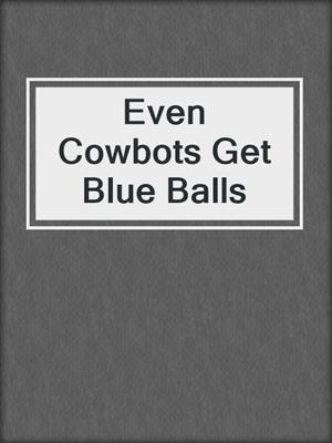 cover image of Even Cowbots Get Blue Balls