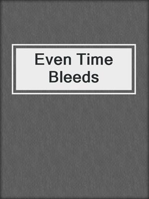 cover image of Even Time Bleeds