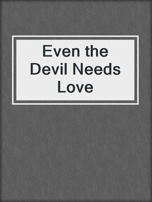 cover image of Even the Devil Needs Love