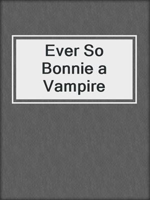 cover image of Ever So Bonnie a Vampire