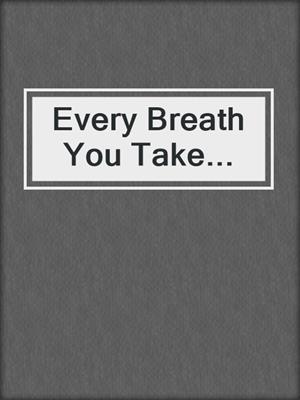 cover image of Every Breath You Take...