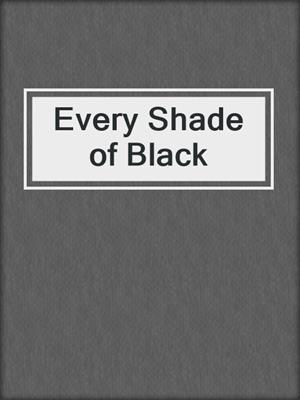 cover image of Every Shade of Black