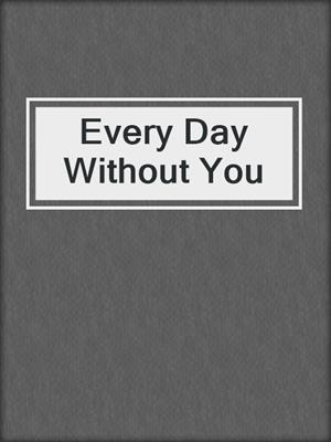cover image of Every Day Without You