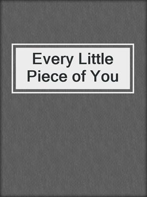 cover image of Every Little Piece of You