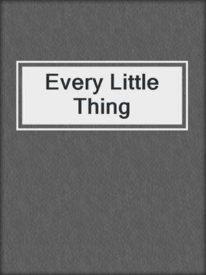 cover image of Every Little Thing