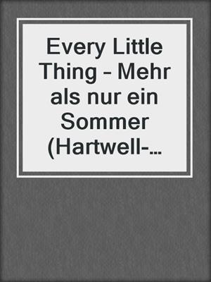 cover image of Every Little Thing – Mehr als nur ein Sommer (Hartwell-Love-Stories 2)