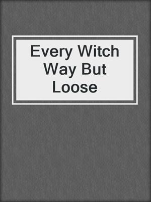 cover image of Every Witch Way But Loose