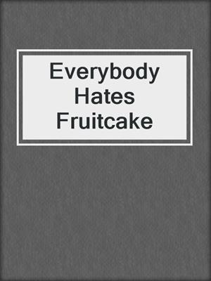 cover image of Everybody Hates Fruitcake