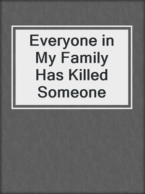 cover image of Everyone in My Family Has Killed Someone