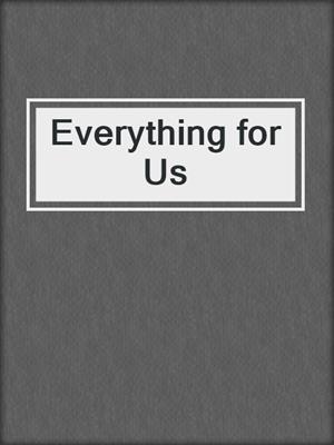 cover image of Everything for Us