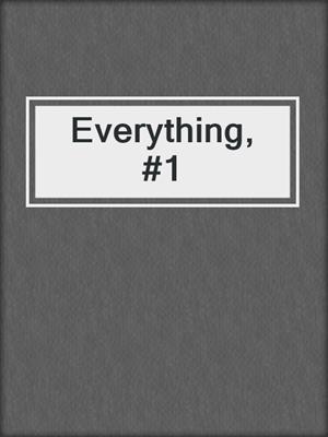 cover image of Everything, #1