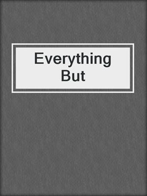 cover image of Everything But