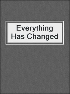 cover image of Everything Has Changed
