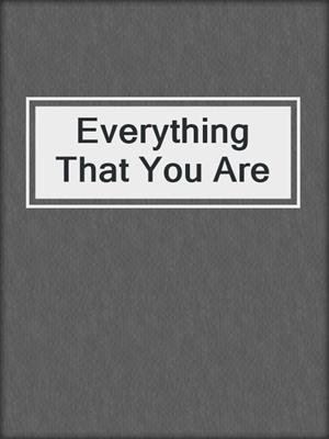 cover image of Everything That You Are