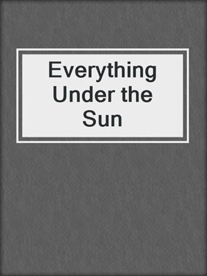 cover image of Everything Under the Sun