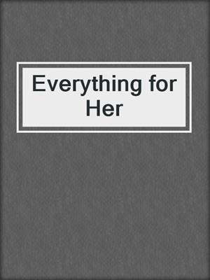 Everything for Her