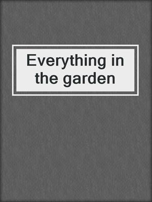Everything in the garden